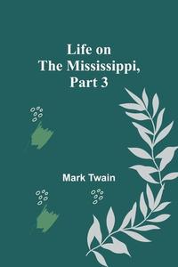 Life on the Mississippi, Part 3 di Mark Twain edito da Alpha Editions