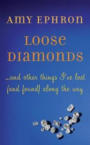 Loose Diamonds: ...and Other Things I've Lost (and Found) Along the Way di Amy Ephron edito da William Morrow & Company