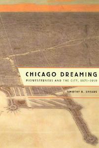 Chicago Dreaming - Midwesterners and the City, 1871-1919 di Timothy B. Spears edito da University of Chicago Press