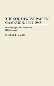 The Southwest Pacific Campaign, 1941-1945 di Eugene L. Rasor edito da Greenwood Press