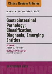 Gastrointestinal Pathology: Classification, Diagnosis, Emerging Entities, An Issue Of Surgical Pathology Clinics di Jason L. Hornick edito da Elsevier - Health Sciences Division