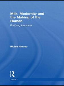 Milk, Modernity and the Making of the Human di Richie Nimmo edito da Routledge