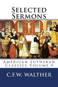 Selected Sermons: American Lutheran Classics Volume 9 di C. F. W. Walther edito da Just and Sinner Publications