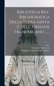 Biblioteca Bio-bibliografica Della Terra Santa E Dell' Oriente Francescano ...... di Girolamo Golubovich, Italy) edito da LEGARE STREET PR