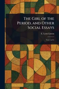 The Girl of the Period, and Other Social Essays di E Lynn (Elizabeth Lynn) Linton edito da Creative Media Partners, LLC