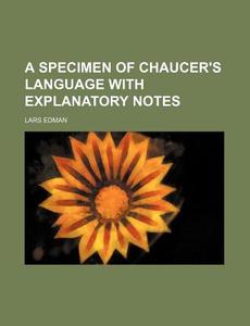 A Specimen of Chaucer's Language with Explanatory Notes di Lars Edman edito da Rarebooksclub.com