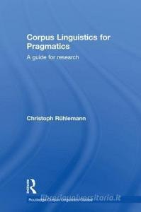 Corpus Linguistics for Pragmatics di Christoph (Universitat Paderborn Germany) Ruhlemann edito da Taylor & Francis Ltd