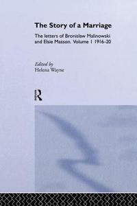 The Story of a Marriage: The letters of Bronislaw Malinowski and Elsie Masson. Vol I 1916-20 edito da ROUTLEDGE