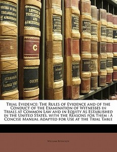 The Rules Of Evidence And Of The Conduct Of The Examination Of Witnesses In Trials At Common Law And In Equity As Established In The United States, Wi di William Reynolds edito da Bibliobazaar, Llc