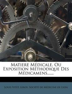 Matiere Medicale, Ou Exposition Methodique Des Medicamens...... di Louis Vitet, Leroy edito da Nabu Press