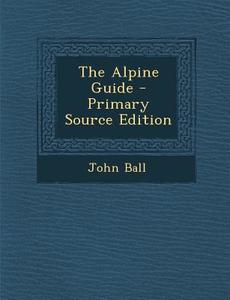 Alpine Guide di John Ball edito da Nabu Press