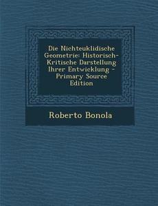 Die Nichteuklidische Geometrie: Historisch-Kritische Darstellung Ihrer Entwicklung - Primary Source Edition di Roberto Bonola edito da Nabu Press