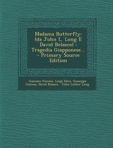 Madama Butterfly: (Da John L. Long E David Belasco): Tragedia Giapponese... - Primary Source Edition di Giacomo Puccini, Luigi Illica, Giuseppe Giacosa edito da Nabu Press