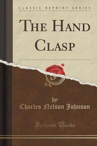 The Hand Clasp (classic Reprint) di Charles Nelson Johnson edito da Forgotten Books