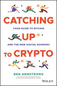 Catching Up to Crypto: Your Guide to Bitcoin and the New Digital Economy di Ben Armstrong edito da WILEY