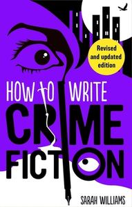 How To Write Crime Fiction di Sarah Williams edito da Little, Brown Book Group