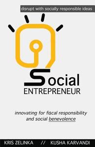 Social Entrepreneur: Innovating for Fiscal Responsibility & Social Benevolence di Kusha Karvandi edito da Createspace