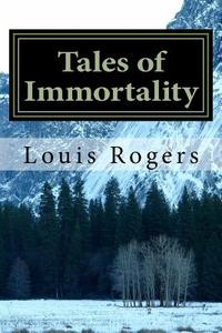 Tales of Immortality di Louis Rogers edito da Createspace