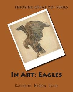 In Art: Eagles di Mrs Catherine McGrew Jaime edito da Createspace