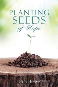 Planting Seeds of Hope di Joyce Lewis edito da XULON PR