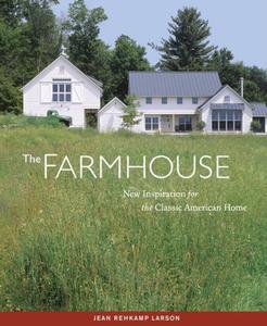 The Farmhouse: New Inspiration for the Classic American Home di Jean Rehkamp Larson edito da TAUNTON PR