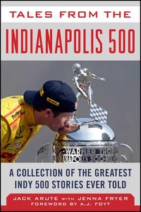 Tales from the Indianapolis 500: A Collection of the Greatest Indy 500 Stories Ever Told di Jack Arute, Jenna Fryer edito da SPORTS PUB INC