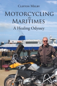 Motorcycling the Maritimes di Clifton Melby edito da Page Publishing, Inc