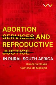 Abortion Services And Reproductive Justice In Rural South Africa di Ulandi du Plessis, Catriona Ida Macleod edito da Wits University Press