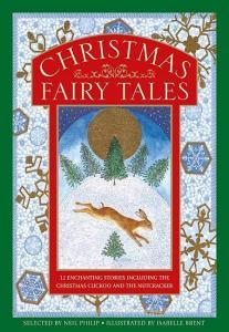 Christmas Fairy Tales: 12 Enchanting Stories Including the Christmas Cuckoo and the Nutcracker di Neil Philip edito da ARMADILLO MUSIC