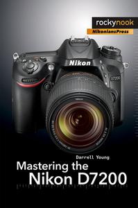 Mastering the Nikon D7200 di Darrell Young edito da Rocky Nook