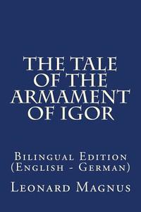 The Tale of the Armament of Igor: Bilingual Edition (English - German) di Leonard Magnus edito da Createspace Independent Publishing Platform