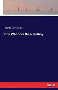 John Whopper the Newsboy di Thomas March Clark edito da hansebooks