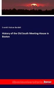 History of the Old South Meeting-House in Boston di Everett Watson Burdett edito da hansebooks