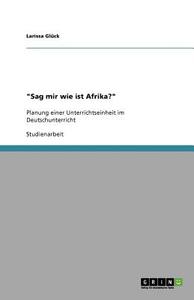 "Sag mir wie ist Afrika?" di Larissa Glück edito da GRIN Publishing