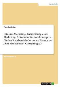 Internes Marketing. Entwicklung eines Marketing- & Kommunikationskonzeptes für den Stabsbereich Corporate Finance der J& di Tina Oechsler edito da GRIN Verlag