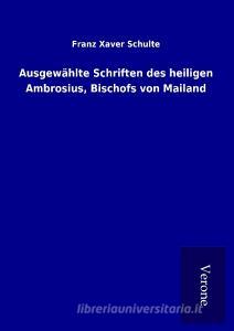 Ausgewählte Schriften des heiligen Ambrosius, Bischofs von Mailand di Franz Xaver Schulte edito da TP Verone Publishing