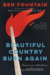 Beautiful Country Burn Again: Democracy, Rebellion, and Revolution di Ben Fountain edito da ECCO PR