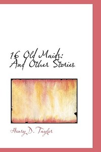 16 Old Maids di Henry D Taylor edito da Bibliolife