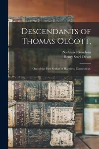 Descendants of Thomas Olcott,: One of the First Settlers of Hartford, Connecticut. di Nathaniel Goodwin, Henry Steel Olcott edito da LIGHTNING SOURCE INC