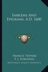 Emblems and Epigrams, A.D. 1600 di Francis Thynne edito da Kessinger Publishing