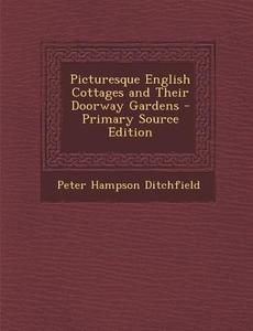 Picturesque English Cottages and Their Doorway Gardens di Peter Hampson Ditchfield edito da Nabu Press