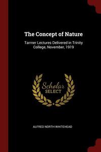 The Concept of Nature: Tarrner Lectures Delivered in Trinity College, November, 1919 di Alfred North Whitehead edito da CHIZINE PUBN