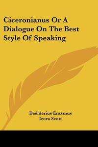 Dialogue On The Best Style Of Speaking di Desiderius Erasmus edito da Kessinger Publishing