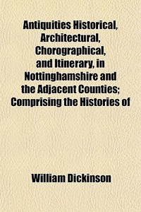 Antiquities Historical, Architectural, C di William Dickinson edito da Lightning Source Uk Ltd