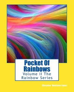 Pocket of Rainbows: Volume II the Rainbow Series di Cheyene Montana Lopez edito da Createspace
