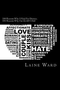 100 Reasons Why I Filed for Divorce. 101 Reasons Why I'm Glad I Did! di Laine Ward edito da Createspace
