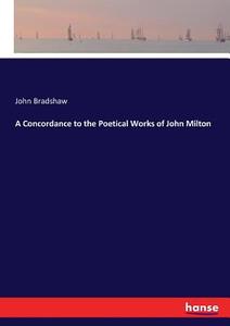 A Concordance to the Poetical Works of John Milton di John Bradshaw edito da hansebooks
