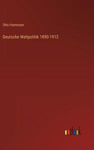 Deutsche Weltpolitik 1890-1912 di Otto Hammann edito da Outlook Verlag
