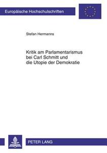 Kritik am Parlamentarismus bei Carl Schmitt und die Utopie der Demokratie di Stefan Hermanns edito da Lang, Peter GmbH