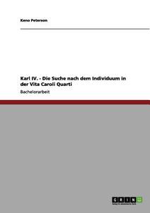 Karl Iv. - Die Suche Nach Dem Individuum In Der Vita Caroli Quarti di Keno Peterson, Julian Happes edito da Grin Verlag